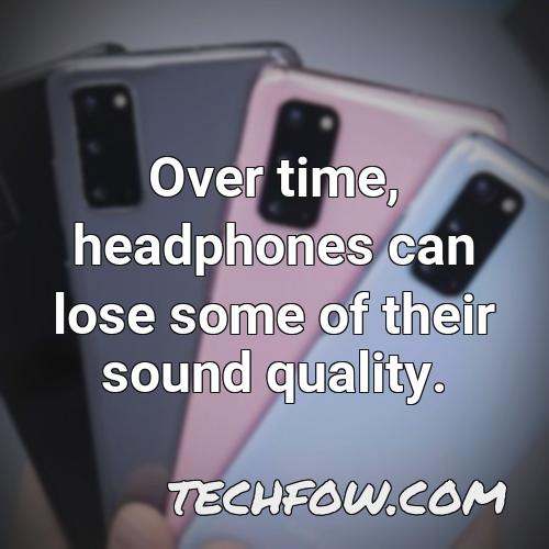 over time headphones can lose some of their sound quality
