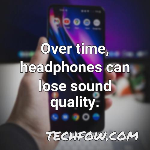 over time headphones can lose sound quality