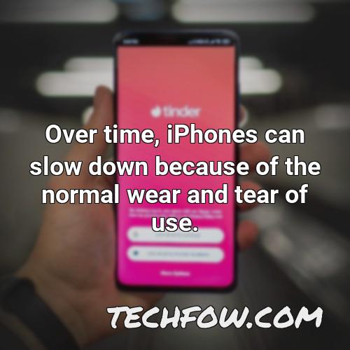 over time iphones can slow down because of the normal wear and tear of use