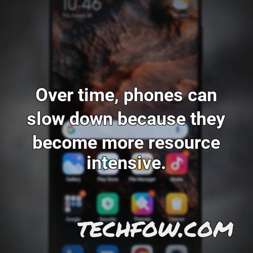 over time phones can slow down because they become more resource intensive