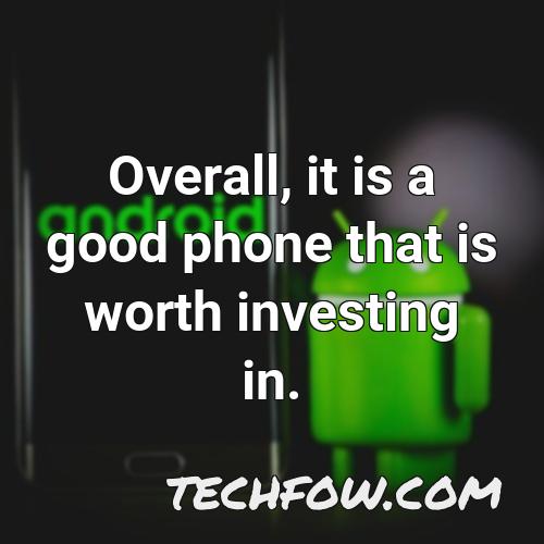 overall it is a good phone that is worth investing in