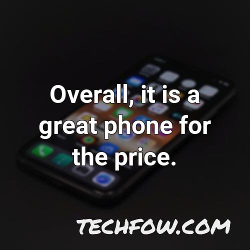 overall it is a great phone for the price