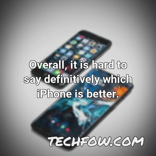 overall it is hard to say definitively which iphone is better