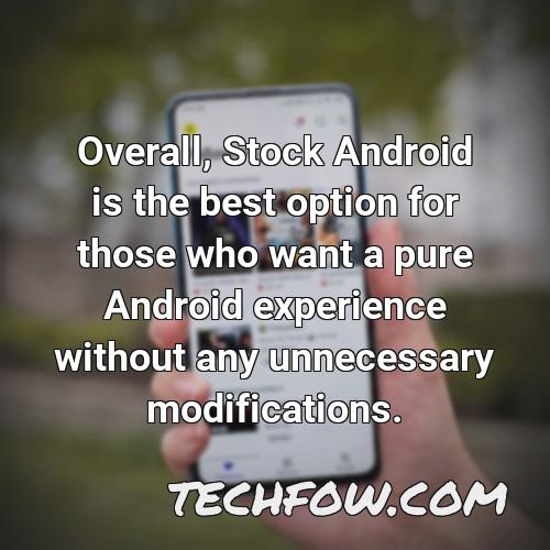 overall stock android is the best option for those who want a pure android experience without any unnecessary modifications