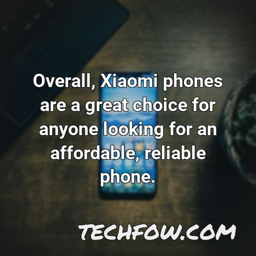 overall xiaomi phones are a great choice for anyone looking for an affordable reliable phone