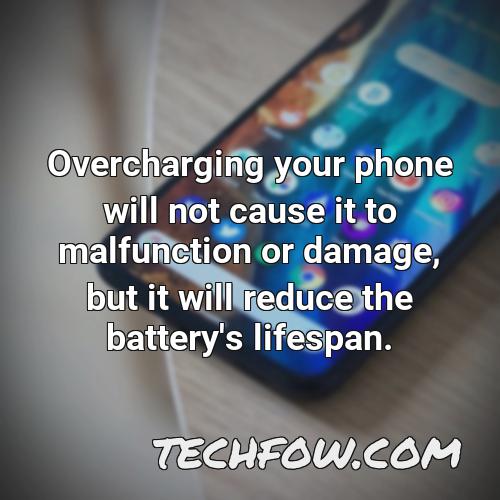 overcharging your phone will not cause it to malfunction or damage but it will reduce the battery s lifespan