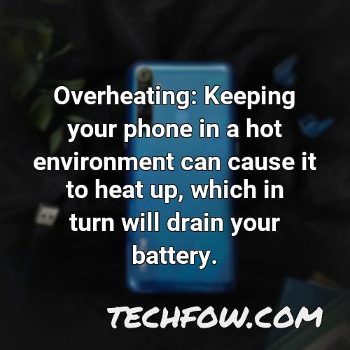 overheating keeping your phone in a hot environment can cause it to heat up which in turn will drain your battery