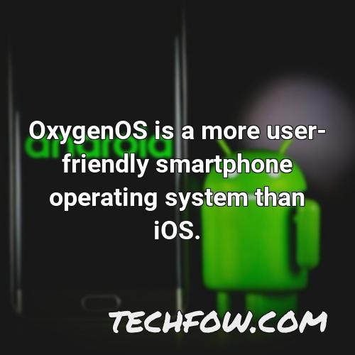 oxygenos is a more user friendly smartphone operating system than ios