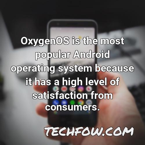 oxygenos is the most popular android operating system because it has a high level of satisfaction from consumers