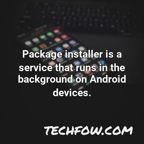 package installer is a service that runs in the background on android devices