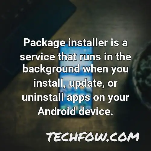package installer is a service that runs in the background when you install update or uninstall apps on your android device 1
