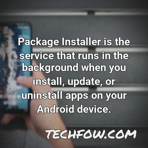 package installer is the service that runs in the background when you install update or uninstall apps on your android device