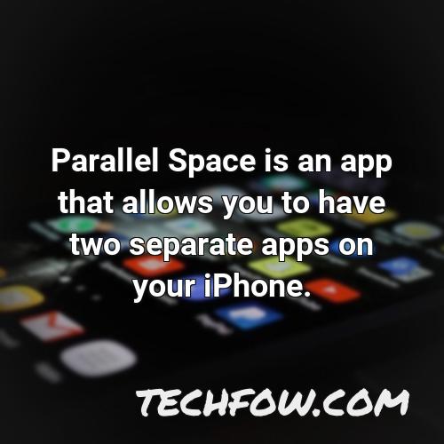 parallel space is an app that allows you to have two separate apps on your iphone