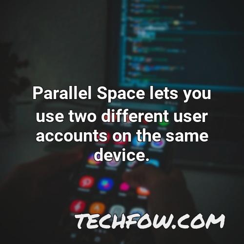 parallel space lets you use two different user accounts on the same device