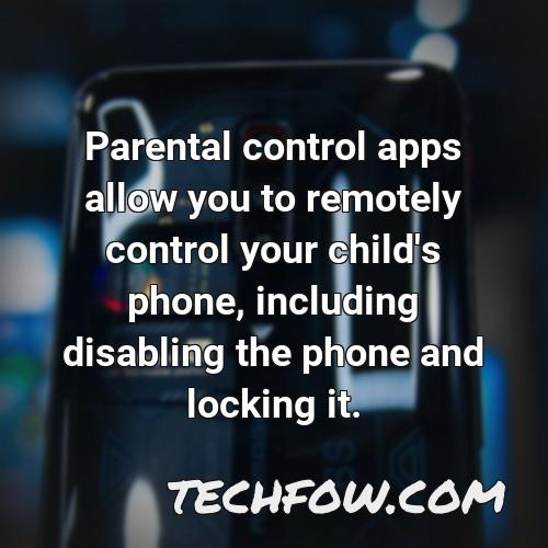 parental control apps allow you to remotely control your child s phone including disabling the phone and locking it