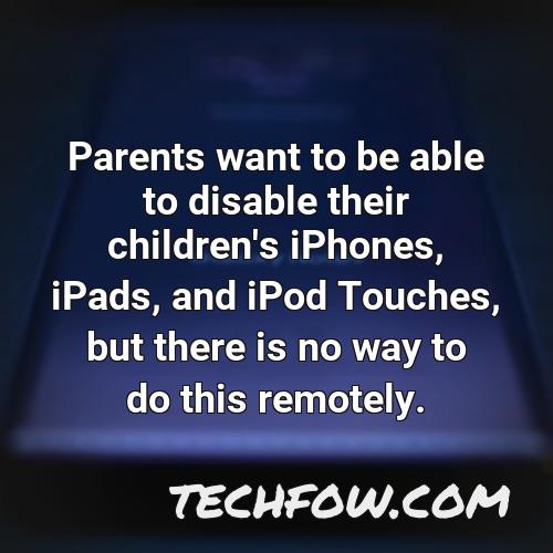 parents want to be able to disable their children s iphones ipads and ipod touches but there is no way to do this remotely