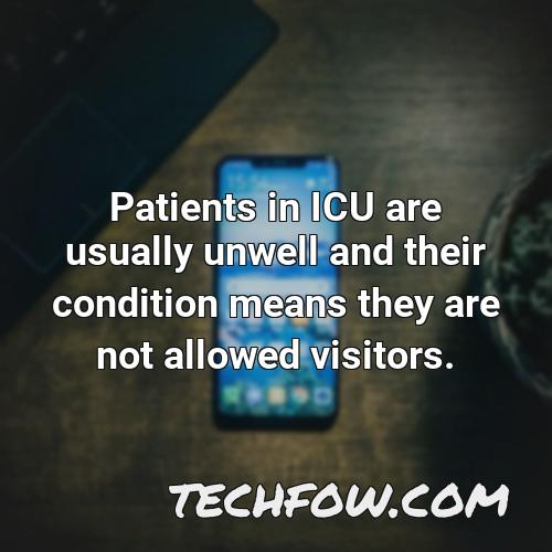patients in icu are usually unwell and their condition means they are not allowed visitors
