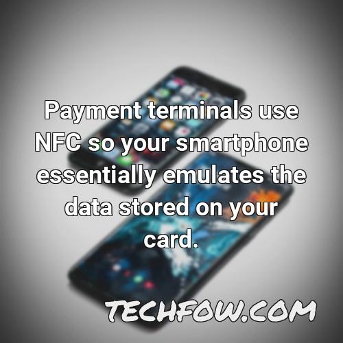 payment terminals use nfc so your smartphone essentially emulates the data stored on your card 1