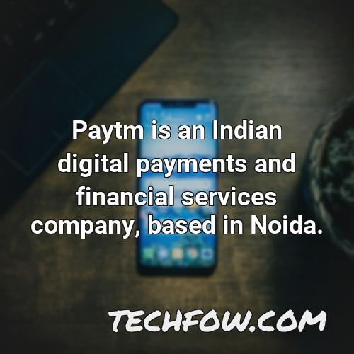 paytm is an indian digital payments and financial services company based in noida