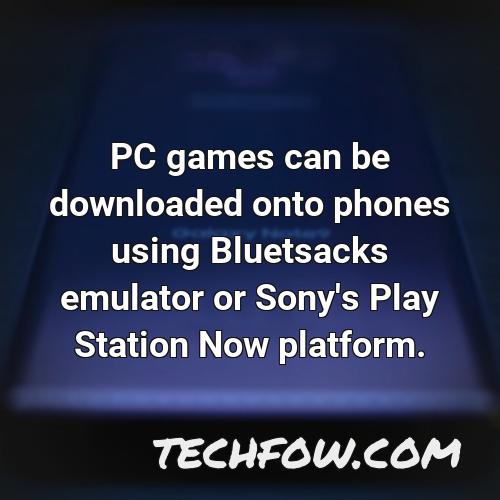 pc games can be downloaded onto phones using bluetsacks emulator or sony s play station now platform