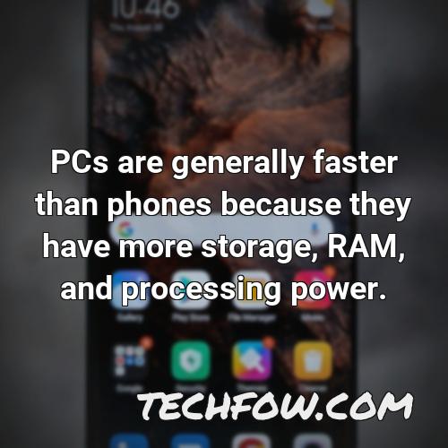 pcs are generally faster than phones because they have more storage ram and processing power