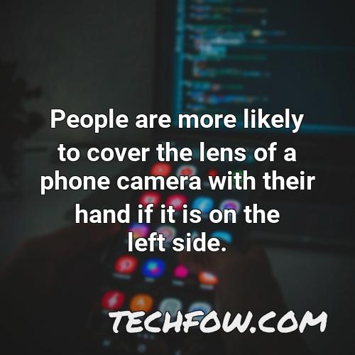 people are more likely to cover the lens of a phone camera with their hand if it is on the left side