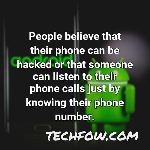 people believe that their phone can be hacked or that someone can listen to their phone calls just by knowing their phone number