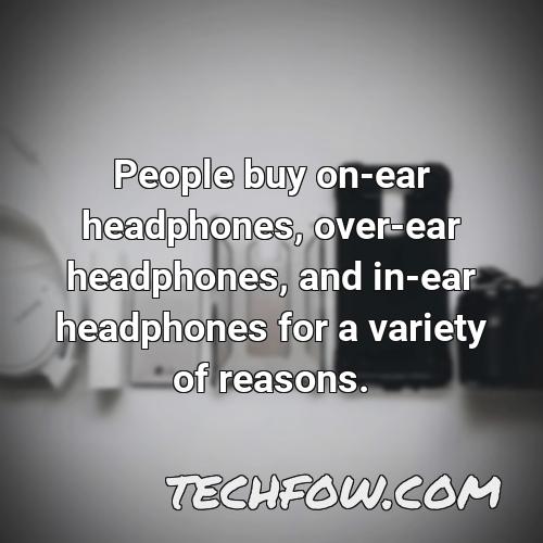 people buy on ear headphones over ear headphones and in ear headphones for a variety of reasons