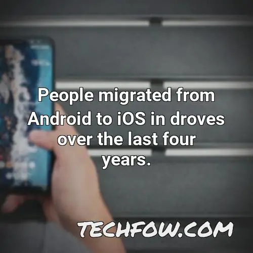 people migrated from android to ios in droves over the last four years