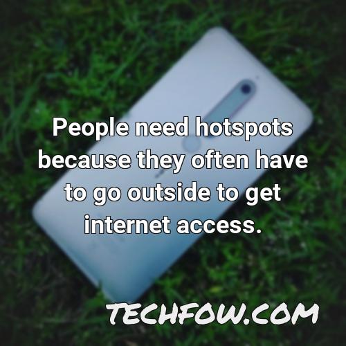 people need hotspots because they often have to go outside to get internet access