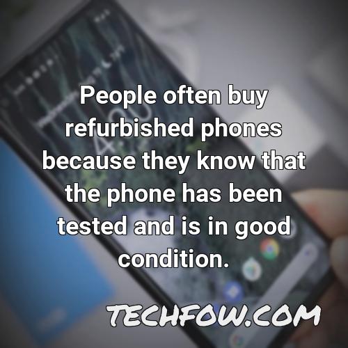people often buy refurbished phones because they know that the phone has been tested and is in good condition
