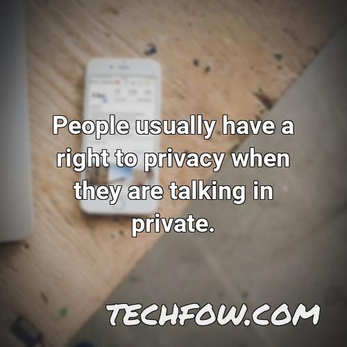people usually have a right to privacy when they are talking in private