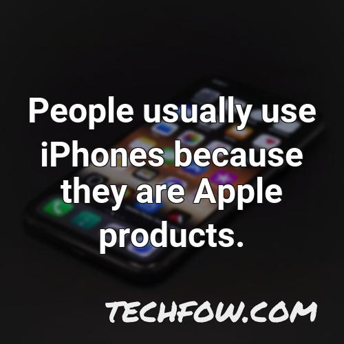 people usually use iphones because they are apple products