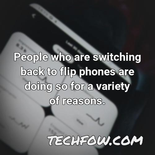 people who are switching back to flip phones are doing so for a variety of reasons