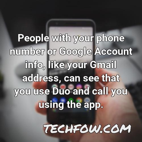 people with your phone number or google account info like your gmail address can see that you use duo and call you using the app