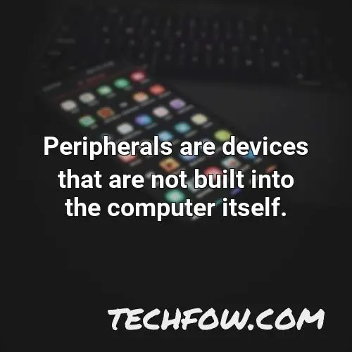 peripherals are devices that are not built into the computer itself