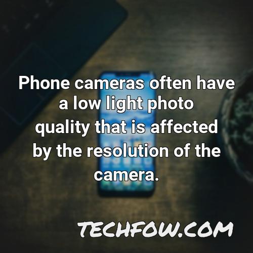 phone cameras often have a low light photo quality that is affected by the resolution of the camera