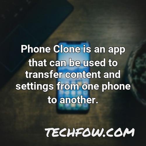 phone clone is an app that can be used to transfer content and settings from one phone to another