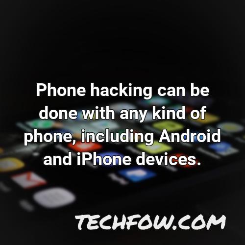 phone hacking can be done with any kind of phone including android and iphone devices