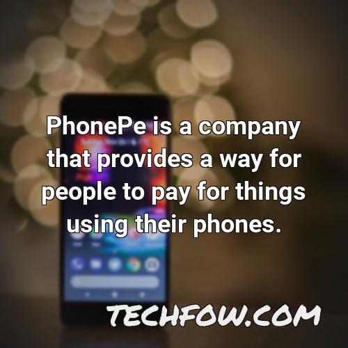 phonepe is a company that provides a way for people to pay for things using their phones