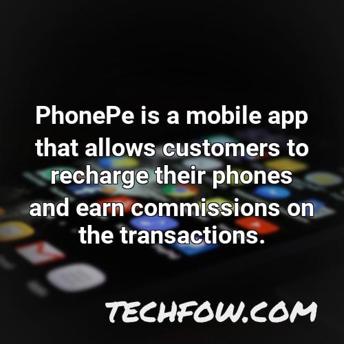 phonepe is a mobile app that allows customers to recharge their phones and earn commissions on the transactions