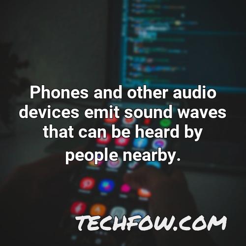phones and other audio devices emit sound waves that can be heard by people nearby