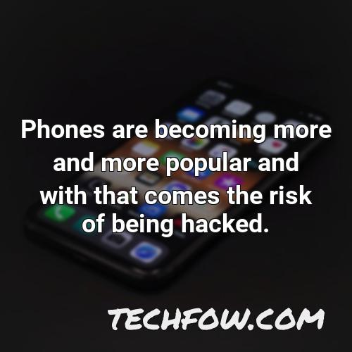 phones are becoming more and more popular and with that comes the risk of being hacked