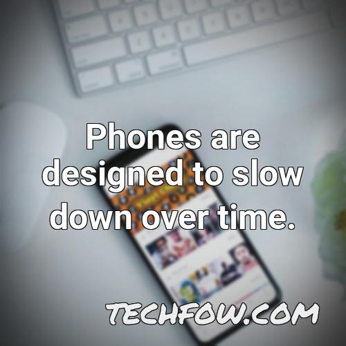 phones are designed to slow down over time