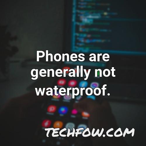 phones are generally not waterproof