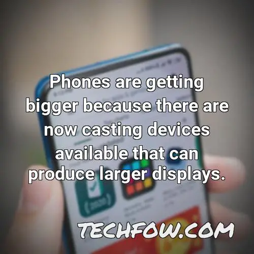 phones are getting bigger because there are now casting devices available that can produce larger displays