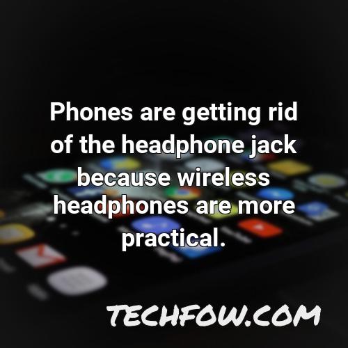 phones are getting rid of the headphone jack because wireless headphones are more practical