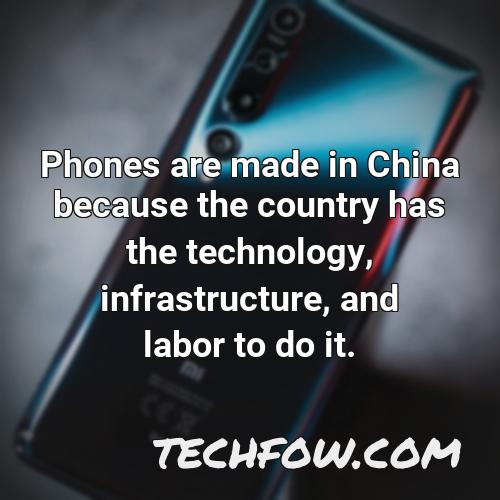 phones are made in china because the country has the technology infrastructure and labor to do it