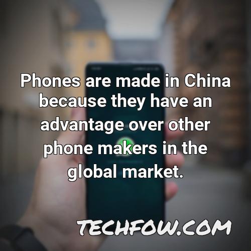phones are made in china because they have an advantage over other phone makers in the global market