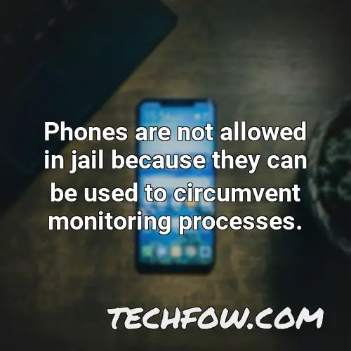 phones are not allowed in jail because they can be used to circumvent monitoring processes